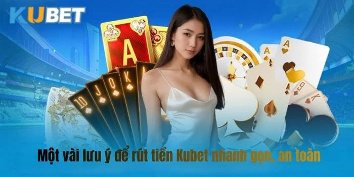 Rút Tiền Kubet Lưu ý khi rút tiền Kubet cho người mới