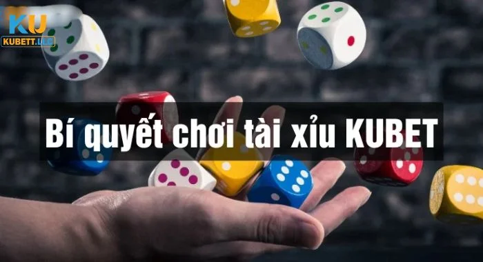 Tài Xỉu Kubet Kinh nghiệm cược tài xỉu Kubet hiệu quả