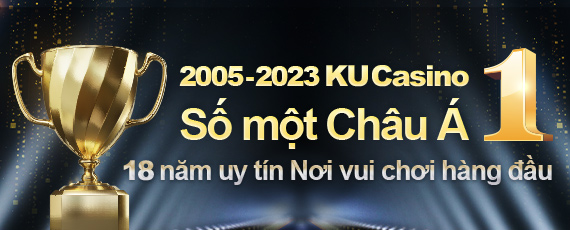 KUBET KU CASINO số 1 Châu Á với uy tín hơn 18 năm